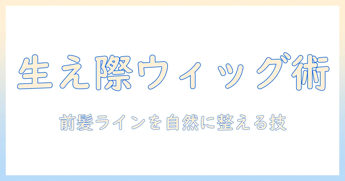 ウィッグで作るオールバックの生え際ケアとスタイリング徹底ガイド
