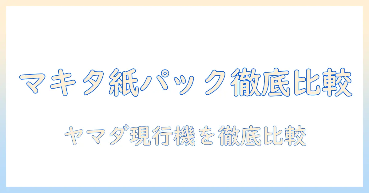 マキタ 掃除機 紙パック ヤマダ電機を徹底比較|購入前に知るべきポイントと選び方