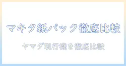 マキタ 掃除機 紙パック ヤマダ電機を徹底比較｜購入前に知るべきポイントと選び方
