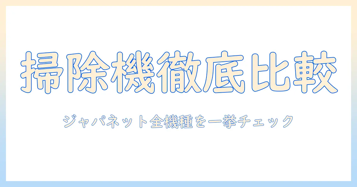掃除機をジャパネットの商品一覧で徹底比較！購入前に知っておきたいポイント