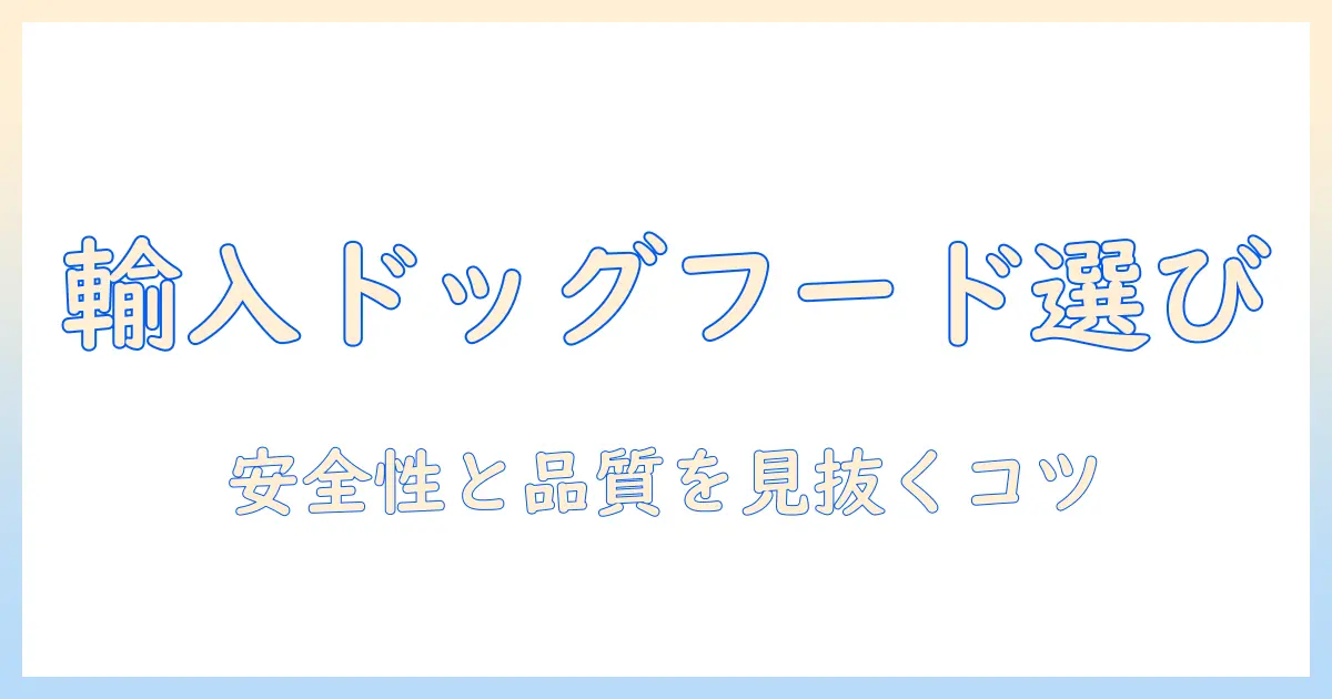 ドッグフードの輸入品を選ぶときのポイントと安全性の見極め方