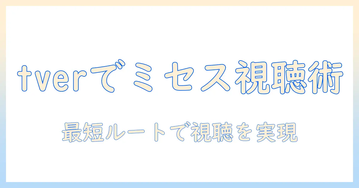 テレビのミセス見逃しをtverで視聴する方法|見逃し配信の使い方と注意点