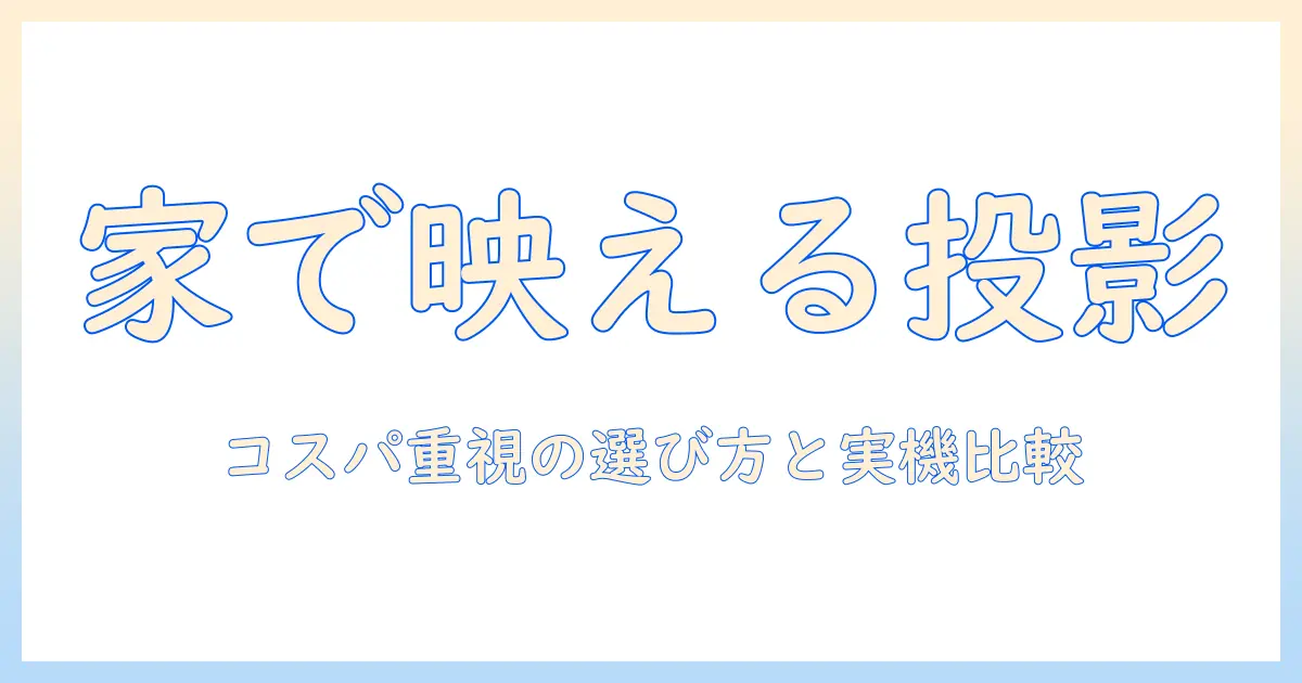 家庭用プロジェクターのおすすめとコスパを徹底解説:家庭で使うときの選び方とポイント