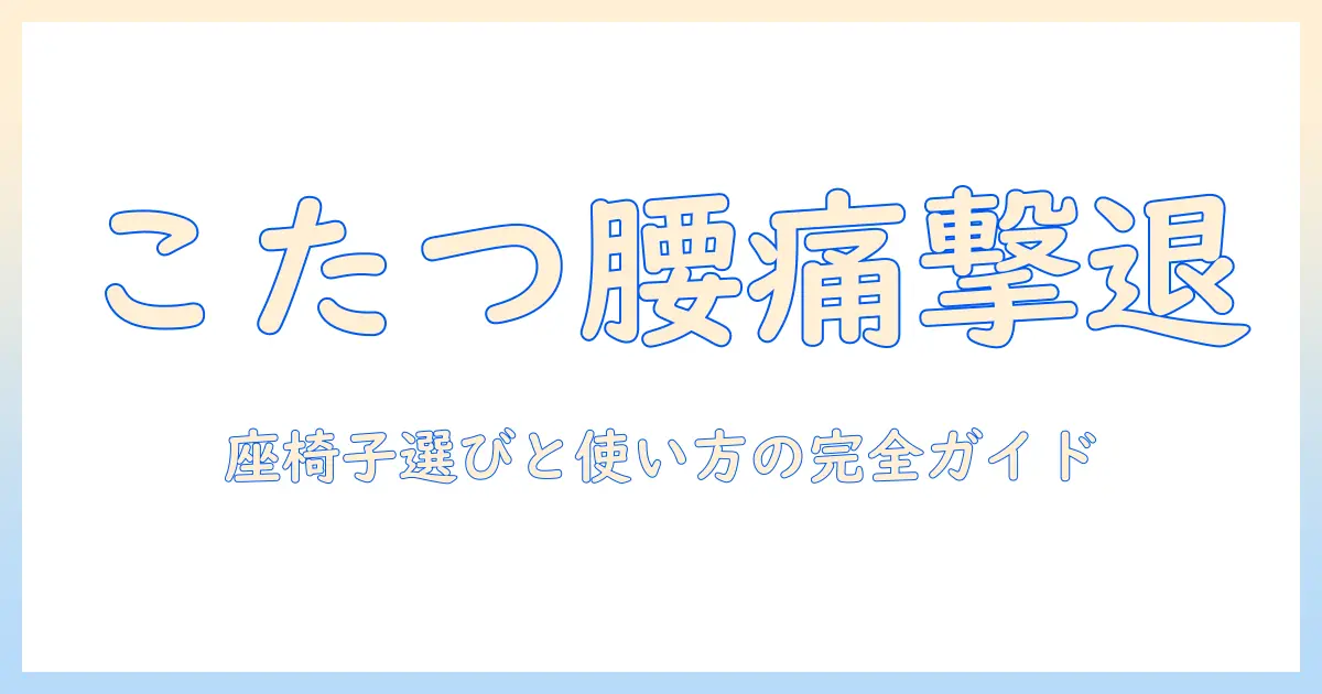 こたつで腰が痛い人のための座椅子選びと使い方ガイド