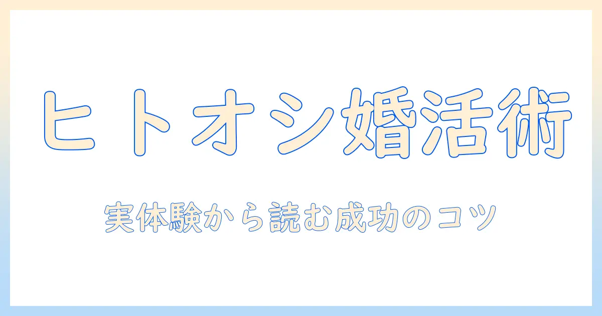 ヒトオシを活用した婚活の口コミ徹底解説：実体験から読む成功のコツ