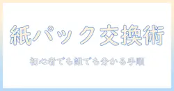 panasonic 掃除機 紙パック 交換方法を徹底解説｜初心者でも分かる手順とポイント