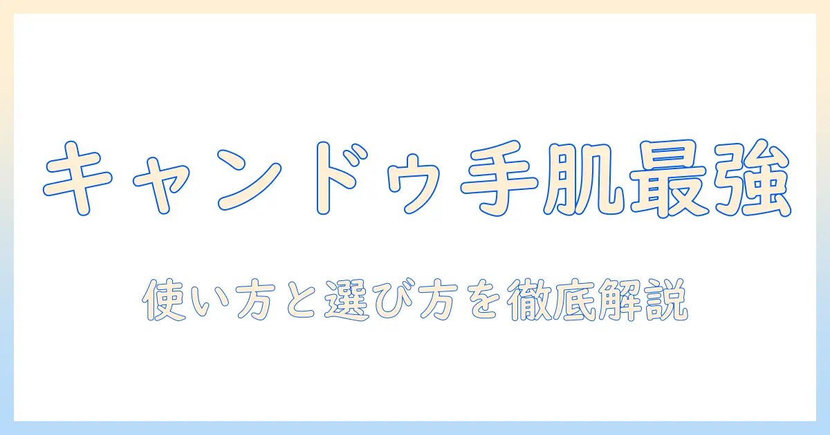 100均のキャンドゥで買えるハンドクリーム徹底ガイド：選び方とおすすめ商品