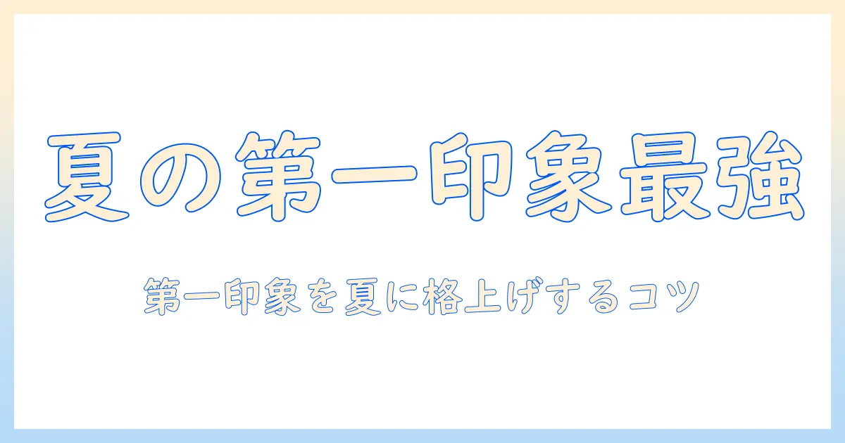 マッチングアプリ 初めて会う 服装 女性 夏 — 第一印象をアップさせる夏のコーデ術とNGポイント
