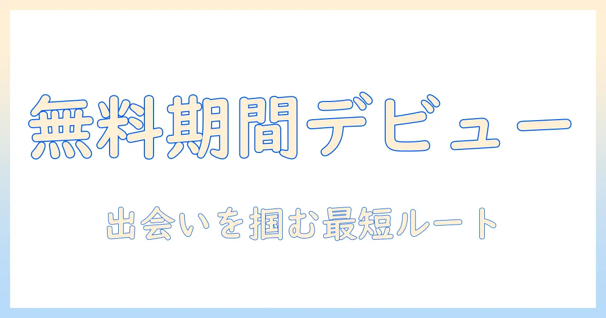 マッチングアプリ 無料期間ありで始める出会いの第一歩：初心者向け無料期間活用ガイド