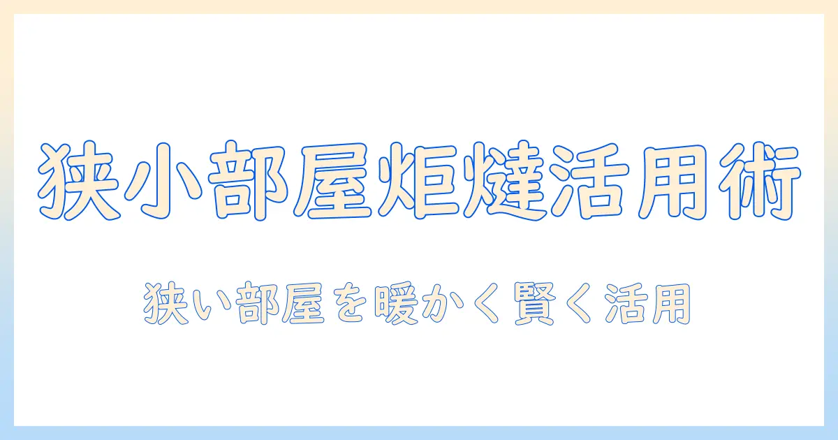 炬燵をコンパクトに！狭い部屋でも快適に使えるコンパクト炬燵の選び方と活用術