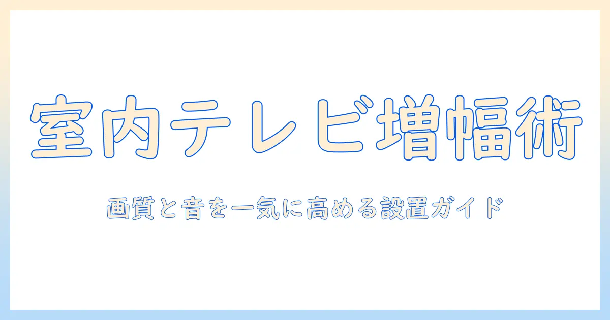 室内でテレビを快適に楽しむための増幅器の選び方と設置ガイド
