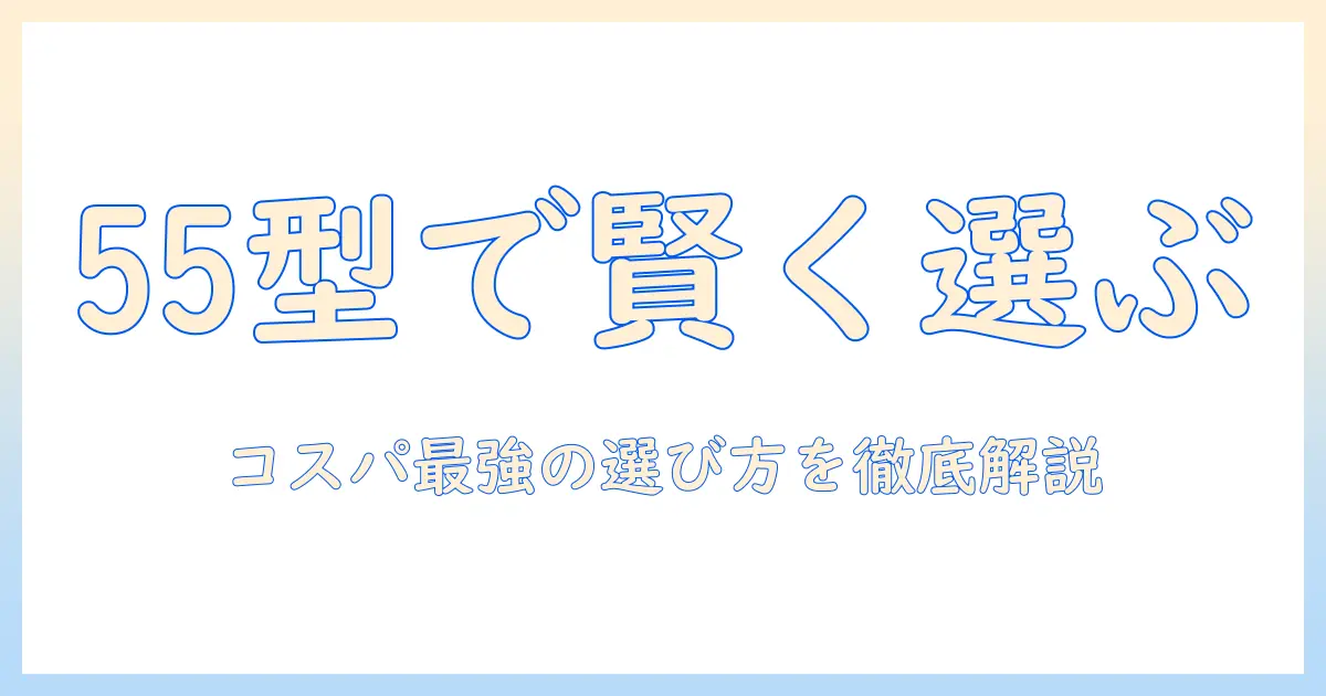 テレビの55インチをおすすめ・コスパ重視で選ぶ方法と徹底比較