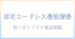 東芝のコードレス掃除機の掃除の仕方を徹底解説｜使い方とコツを紹介