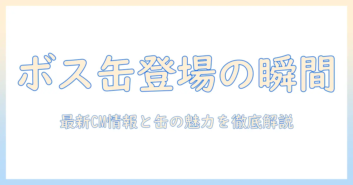 缶のコーヒー ボス CM にアイドルが登場！最新 cm 情報と缶の魅力を徹底解説