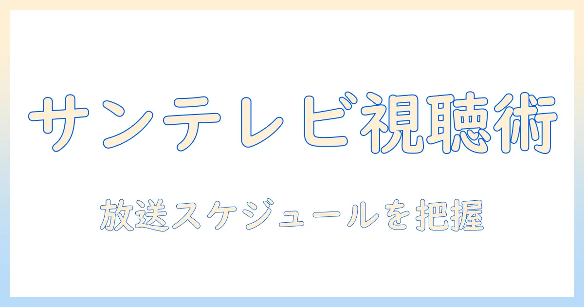 サンテレビのニュース放送時間を徹底解説：放送スケジュールと視聴のコツ