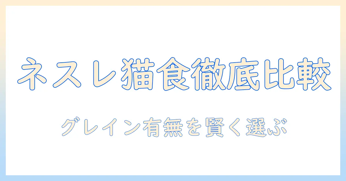 ネスレのキャットフードを徹底比較：グレインとフリーの違いを理解して選ぶ方法