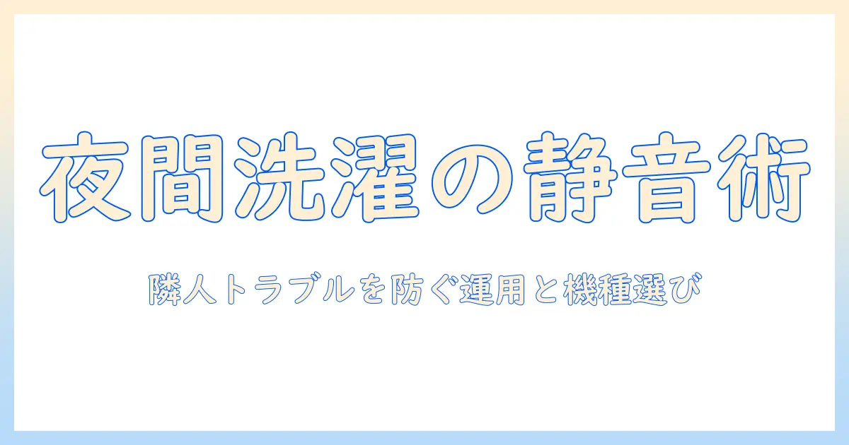 洗濯機の夜間騒音を抑える方法：静音運転と選び方で隣人トラブルを防ぐ