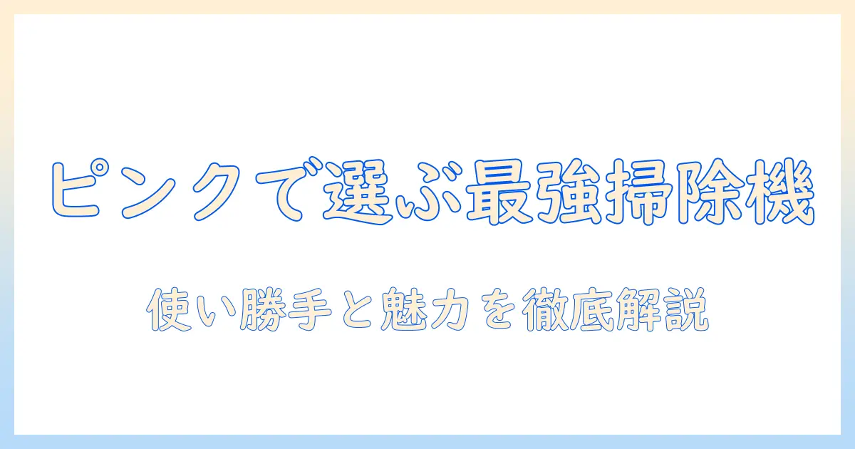 ダイソンのコードレス掃除機をピンクで選ぶ理由と使い勝手｜掃除機選びのポイント徹底解説
