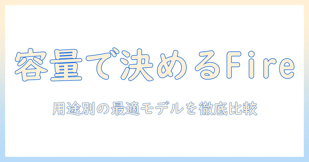 fire タブレットの容量別おすすめガイド｜用途別に最適なモデルを徹底比較