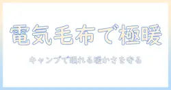 電気毛布の使い方をキャンプで活用する完全ガイド