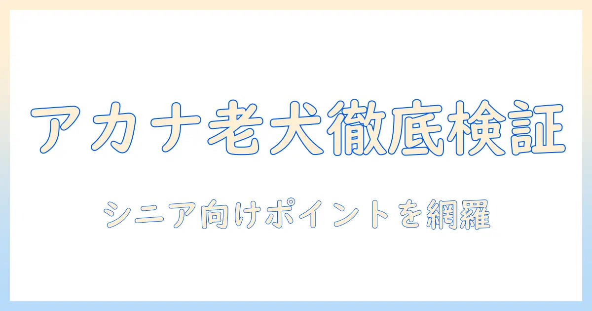 アカナのシニア向けドッグフードの評価ポイント徹底解説