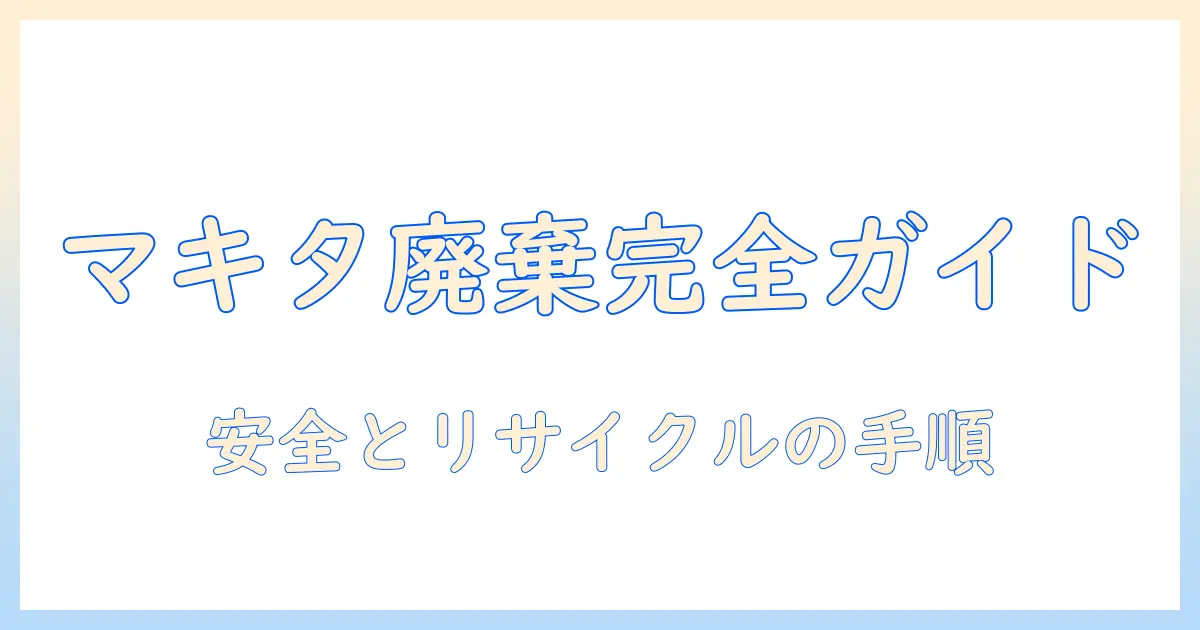 マキタの掃除機のバッテリー廃棄方法を徹底解説：正しい処理とリサイクルのポイント