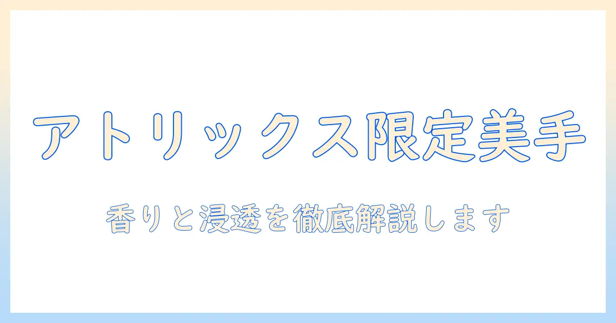 アトリックスの限定ハンドクリームを徹底解説|使い心地と選び方
