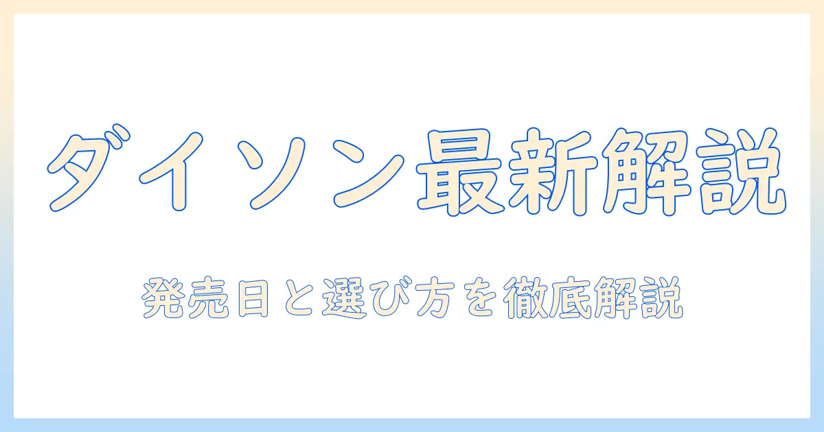 ダイソンの掃除機 最新はいつ?発売日と選び方を徹底解説