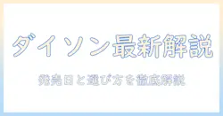 ダイソンの掃除機 最新はいつ？発売日と選び方を徹底解説