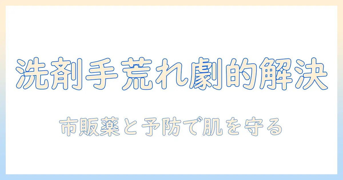 洗剤による手荒れを市販薬で解決する方法｜市販の薬の選び方と予防ケア