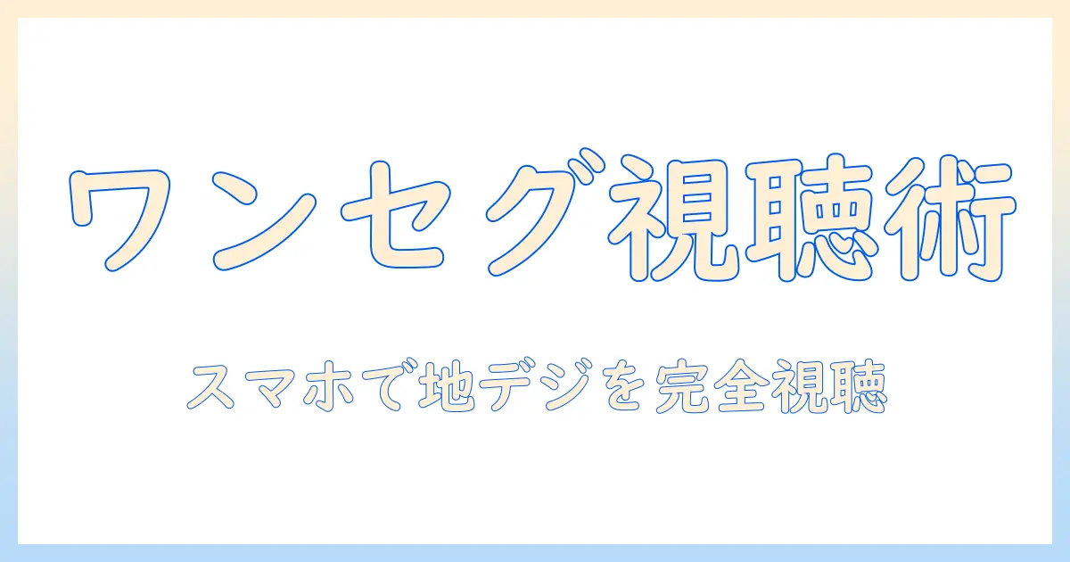 地上 波 テレビ ワンセグ アプリで見る方法:地上波のテレビをスマホで視聴するための基礎とアプリ活用ガイド