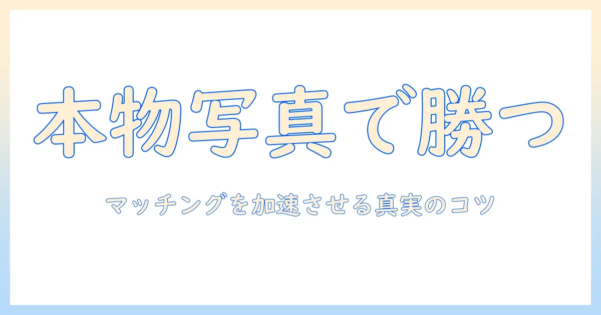 マッチング、アプリ、写真、本物—真実の写真でマッチングを成功させる方法