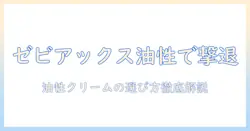 ゼビアックスの油性クリームは手荒れに効くのか?油性とクリームの選び方と正しい使い方を徹底解説