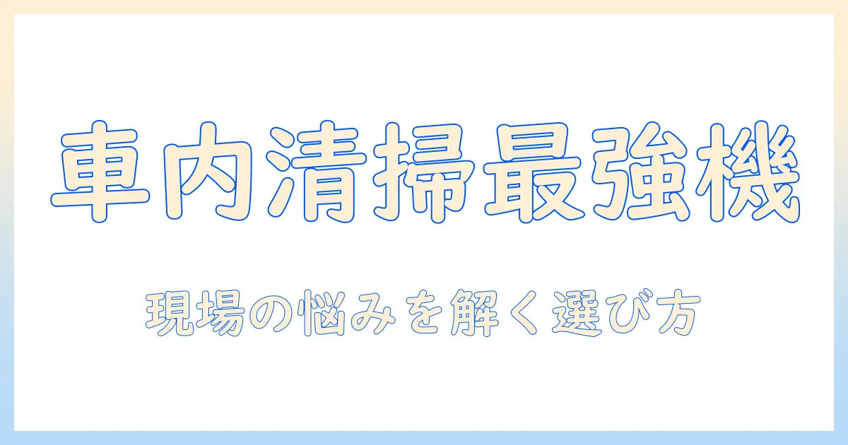 自動車の車内清掃に最適な業務用掃除機の選び方