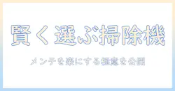 掃除機の選び方と、メンテナンスが楽になるコツを徹底解説