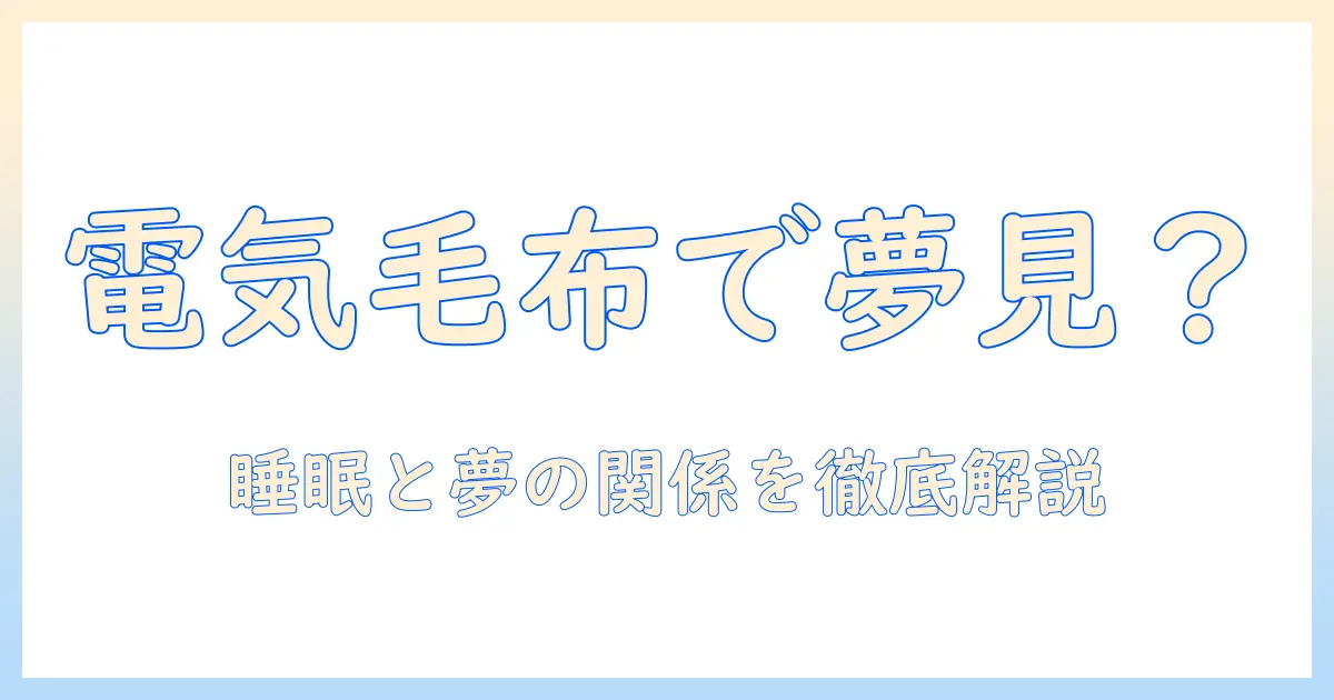 電気毛布で夢を見るのは本当？睡眠の質と夢の関係を解説