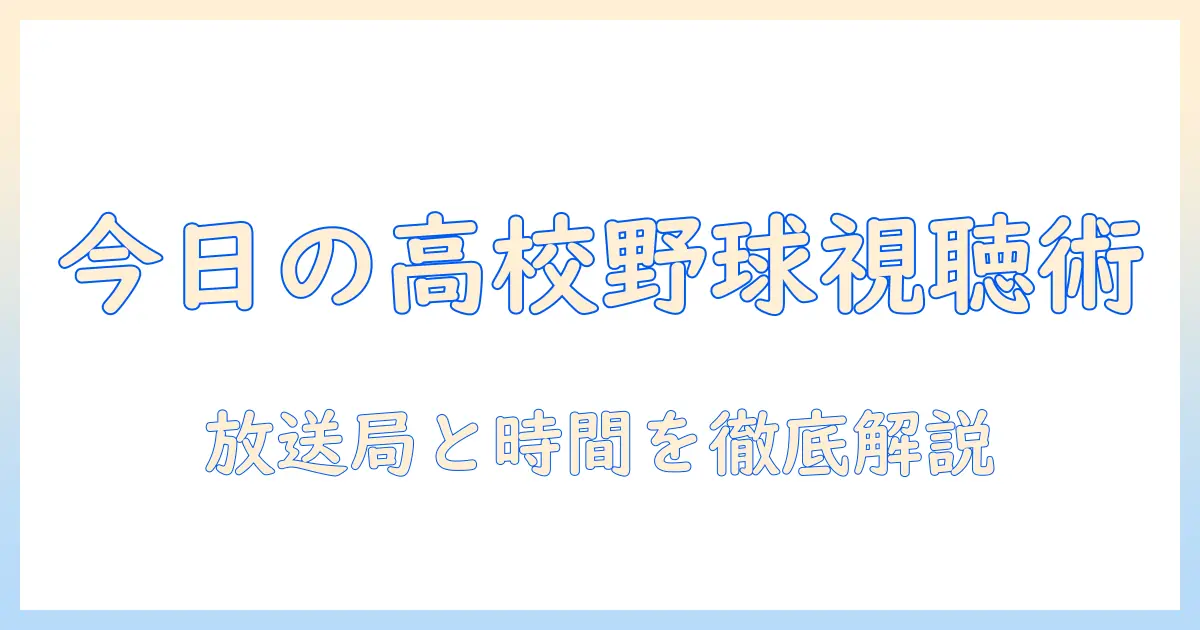 今日 の 高校 野球 テレビ 中継 は どこで 見られるのか？ 放送局と時間を徹底解説
