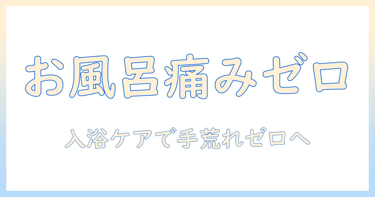 手荒れとお風呂での痛い症状を解消する入浴ケアガイド