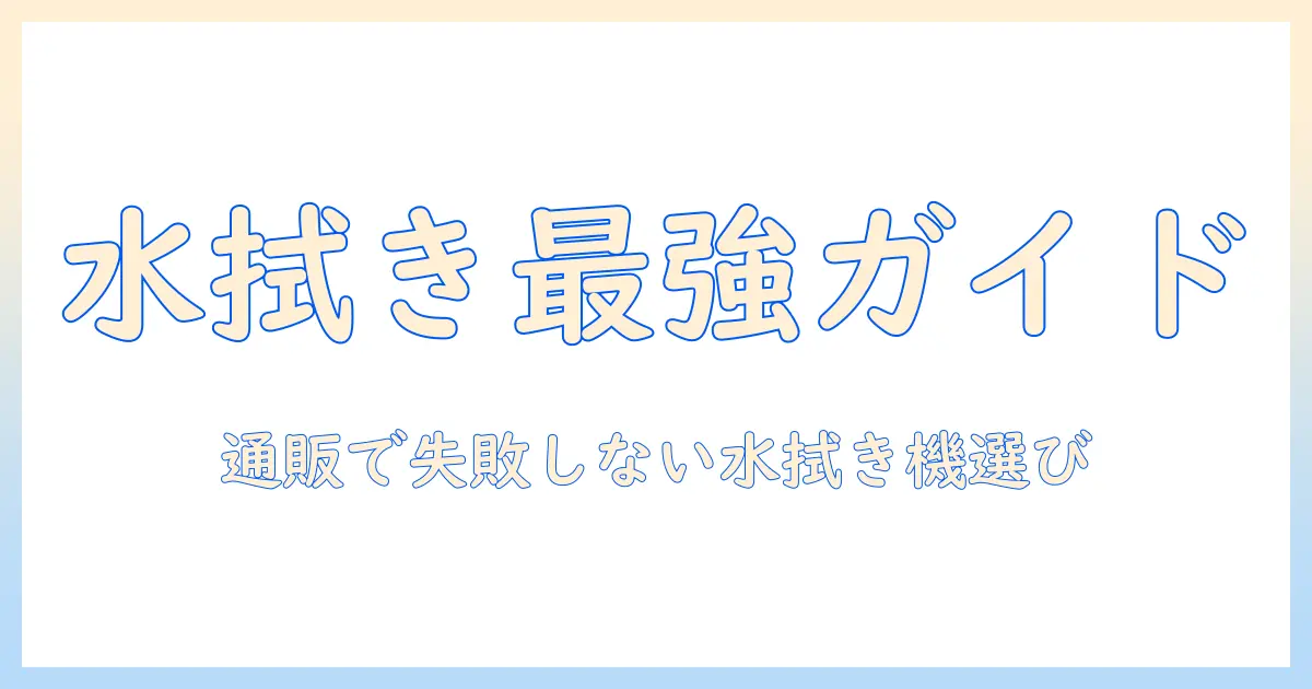 掃除機を通販で選ぶときの水拭き対応モデル比較ガイド