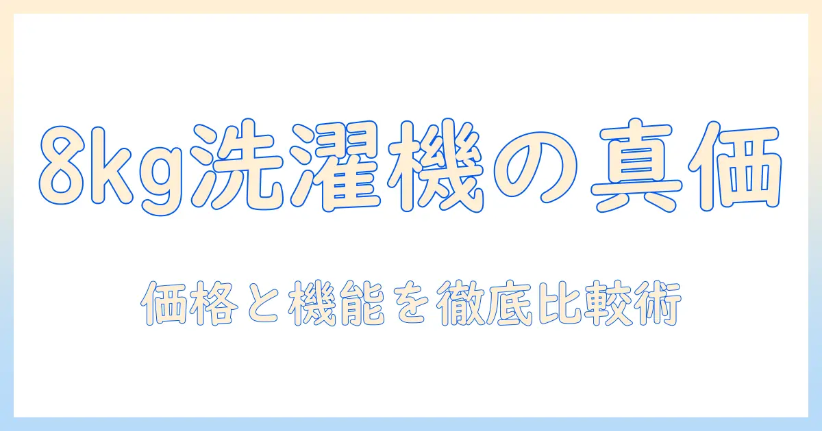 洗濯機の8キロ容量の平均価格を徹底解説:選び方と価格比較のポイント