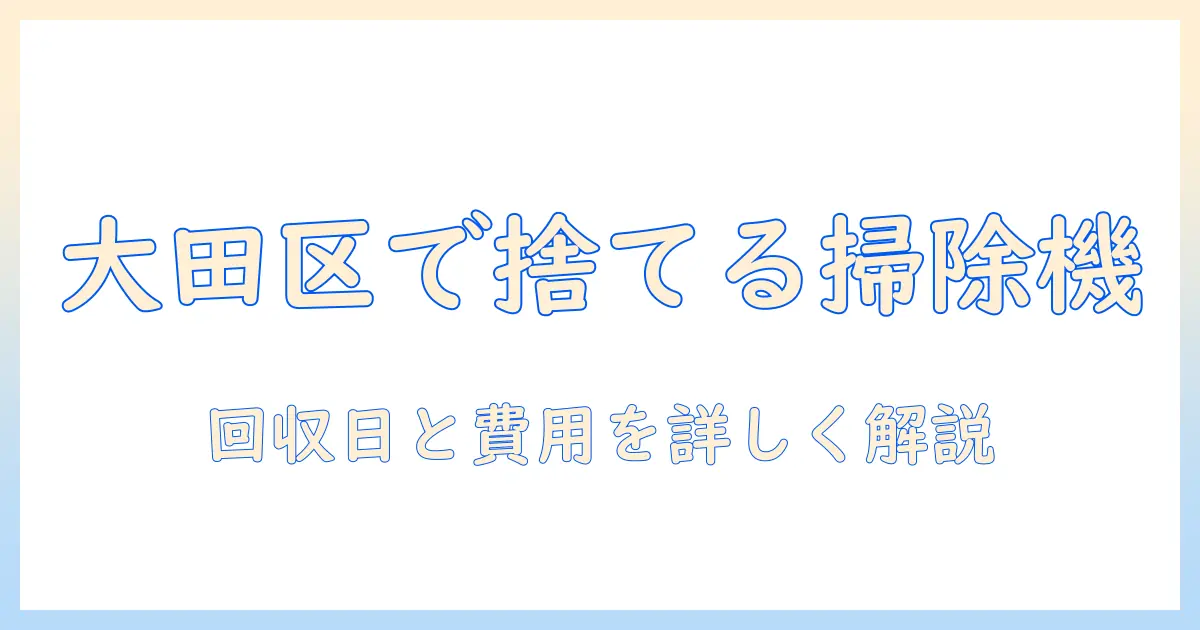 大田区で掃除機を粗大ゴミとして出す方法｜回収日・費用・手順を徹底解説