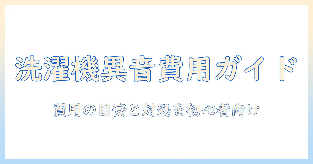 洗濯機の異音を修理する際の費用目安と対処法｜初心者でもわかる修理ガイド