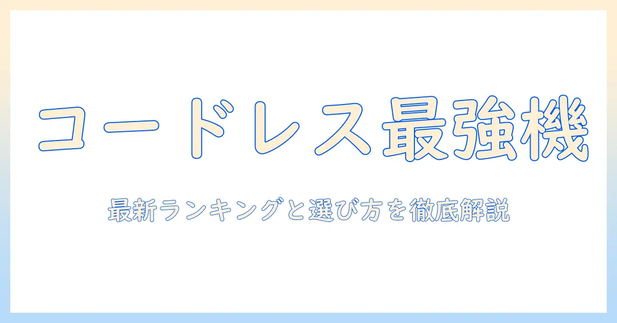 掃除機のコードレスモデルで吸引力が高いおすすめは？最新ランキングと選び方を徹底解説
