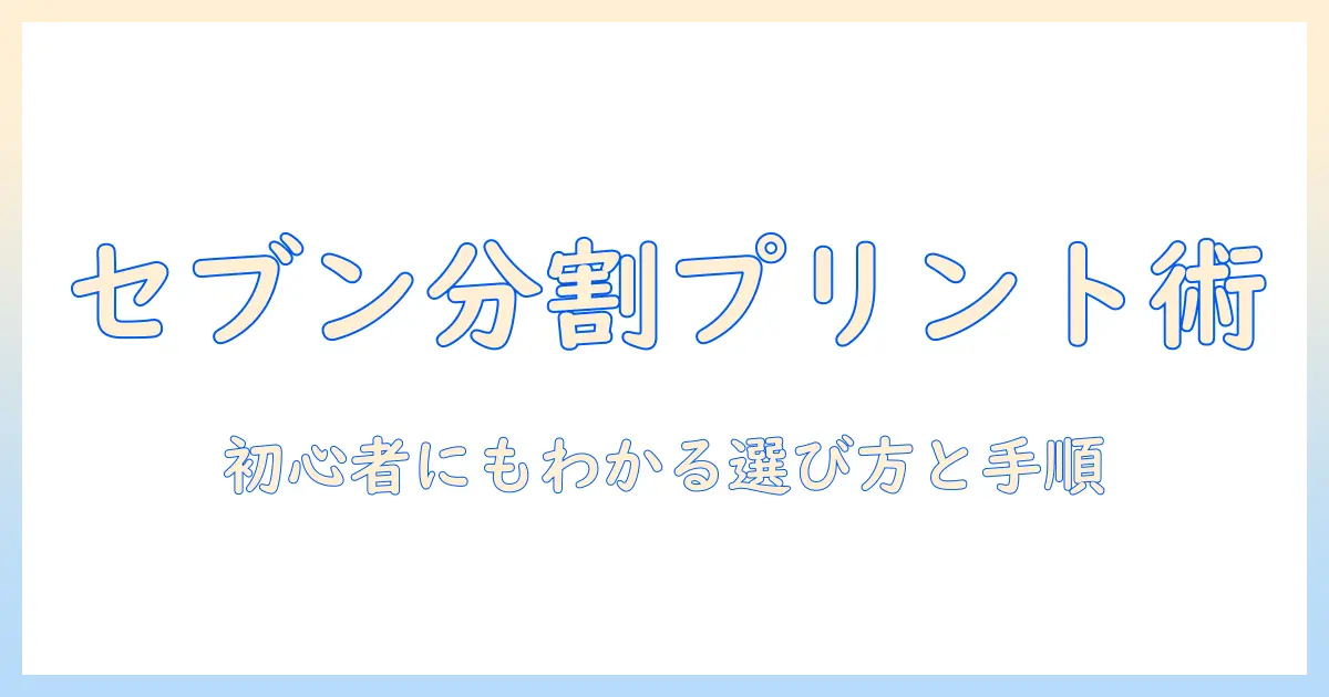 セブン 写真 分割プリント サイズを徹底解説｜初心者でもわかる選び方と手順