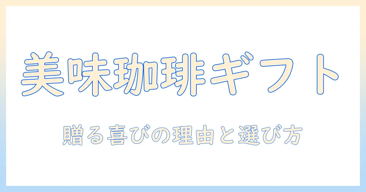 珈琲を美味しく楽しむギフト選びガイド—美味しい珈琲を贈ると喜ばれる理由とおすすめブランド