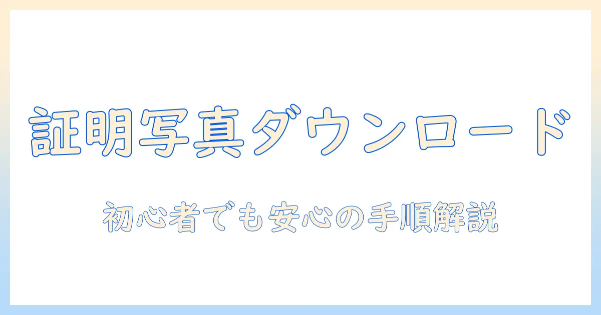 証明 写真 アプリ データ ダウンロードを徹底解説：手順と注意点