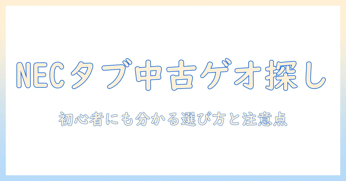 NECのタブレットを中古でゲオで探す方法｜初心者にも分かる選び方と注意点