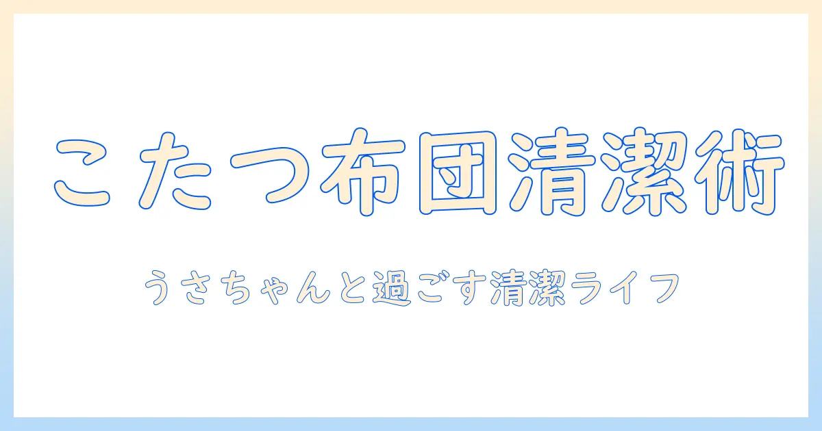 うさちゃんと過ごすこたつの布団クリーニングとセール情報