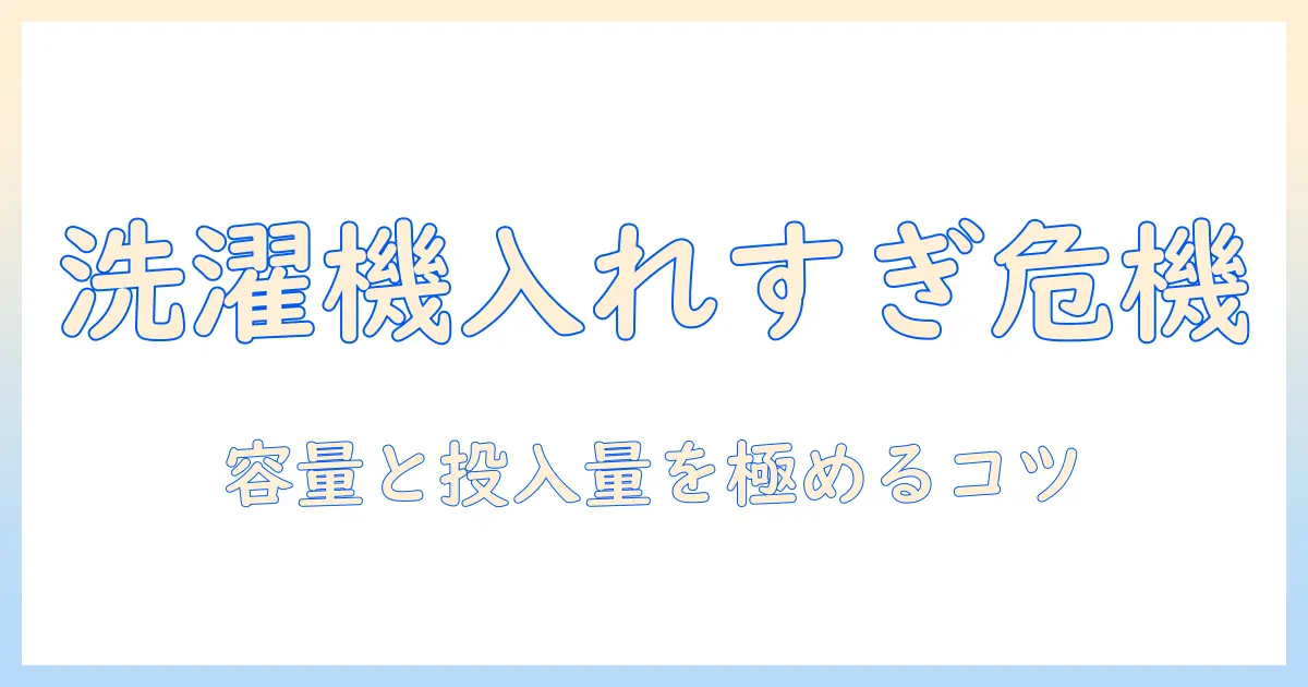 洗濯機の正しい使い方と落とし穴：入れすぎるとどうなる