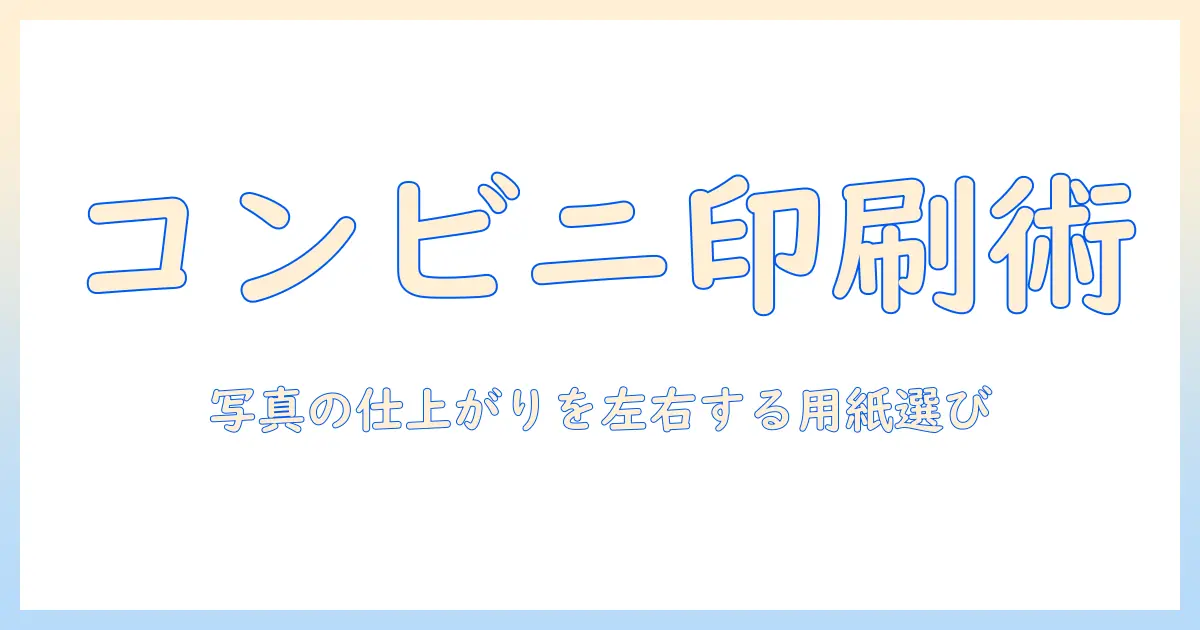 コンビニ 印刷 写真 用紙 と は：初心者が知るべきポイントと選び方ガイド